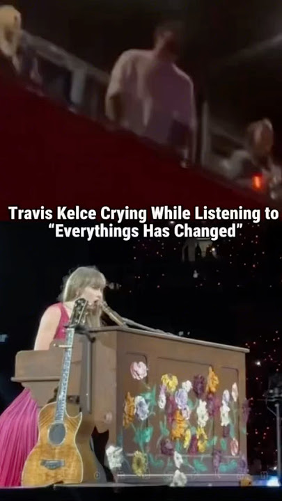 Travis Kelce crying while listening to everything has changed ￼