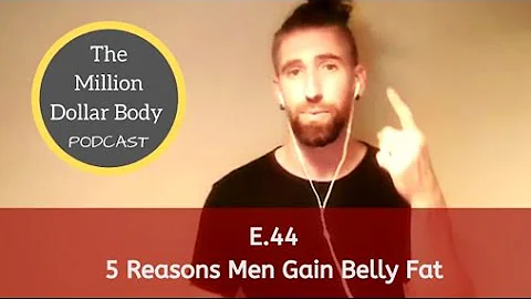 5 Reasons Men Gain Belly Fat | The Million Dollar Body Podcast