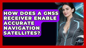 How Does A GNSS Receiver Enable Accurate Navigation Satellites? - Warriors In Space