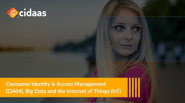 Consumer Identity & Access Management (CIAM), Big Data and the Internet of Things (IoT)