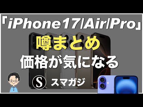 「iPhone17/17 Air」「iPhone17Pro/Pro Max」の噂。価格、スペック、発売日の噂など