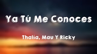 Ya Tú Me Conoces - Thalía, Mau Y Ricky {Lyrics Video}