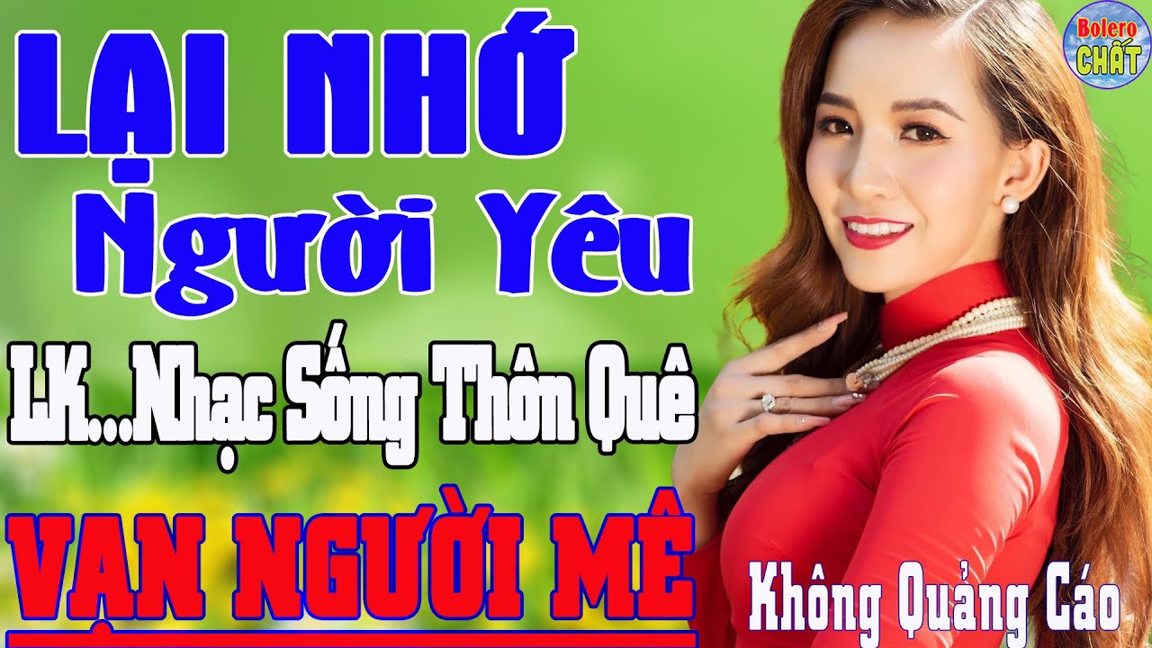 LẠI NHỚ NGƯỜI YÊU ➤LK NHẠC SỐNG THÔN QUÊ VẠN NGƯỜI MÊ TOÀN BÀI HAY - KHÔNG QUẢNG CÁO