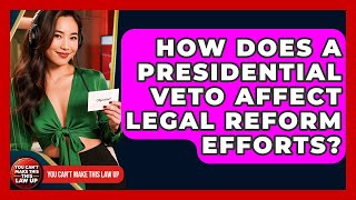 How Does A Presidential Veto Affect Legal Reform Efforts - You Cant Make This Law Up