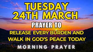 Tuesday, March 24th, 2026 | Morning Prayer to Release Every Burden and Walk in God’s Peace Today