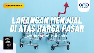 Larangan Menjual Di atas Harga Pasar | Ustadz Ammi Nur Baits, ST., BA