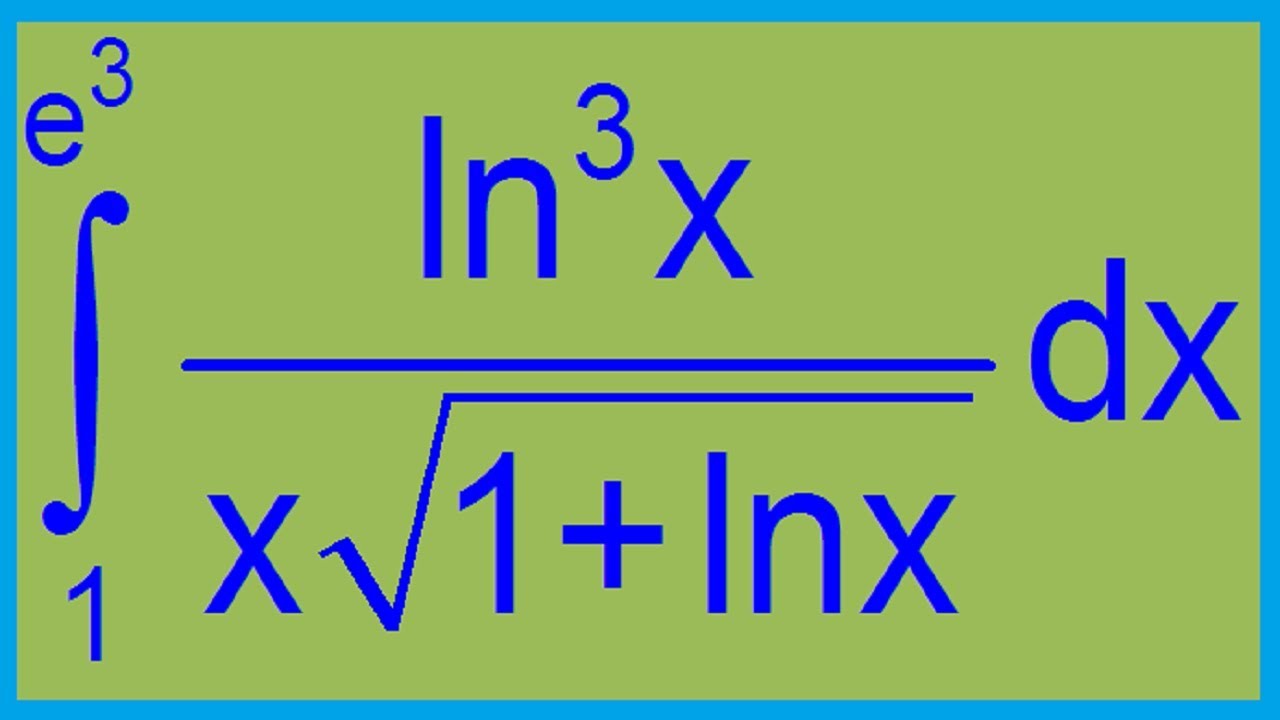 Integral of ln^3x/[x*sqrt(1+lnx)] from 1 to e^3 YouTube