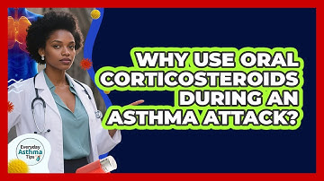 Why Use Oral Corticosteroids During An Asthma Attack?