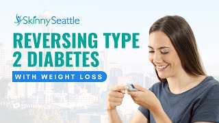 Reversing Type 2 Diabetes With Weight Loss | Skinny Seattle [2024]