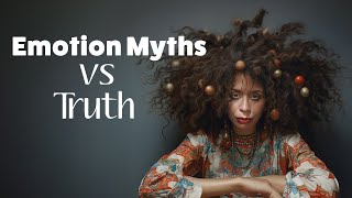 Mastering Your Emotions: Dispel These 10 Myths About Emotions