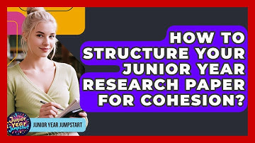 How To Structure Your Junior Year Research Paper For Cohesion? - Junior Year Jumpstart