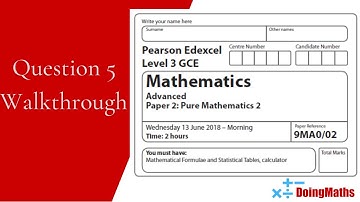 Edexcel A-Level - June 2018 - Pure Mathematics Paper 2 - Question 5 - Exam Paper Walkthrough