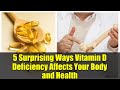 5 Surprising Ways Vitamin D Deficiency Affects Your Body and Health