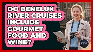 Do Benelux River Cruises Include Gourmet Food And Wine? - Exploring The Benelux