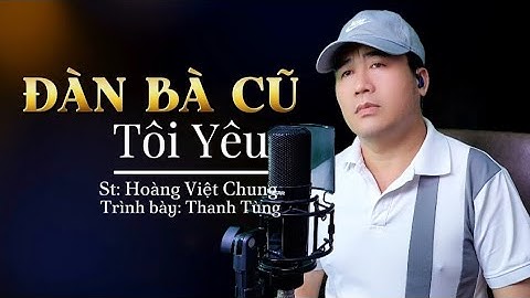 Đàn Bà Cũ Tôi Yêu - Thanh Tùng (St: Hoàng Việt Chung) ☘️ Tôi yêu em người đàn bà đã cũ