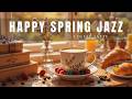 Happy Spring Jazz Cafe 💖 Elegant Morning Jazz Piano & Smooth Bossa Nova Music to Work, Study & Relax