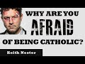 Why are you afraid of being Catholic?