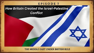 Episode 7: How Britain Created the Israel-Palestine Conflict | The Middle East Under British Rule