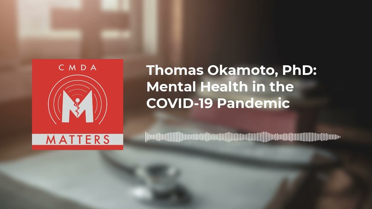 CMDA Matters - Thomas Okamoto, PhD: Mental Health in the COVID-19 Pandemic
