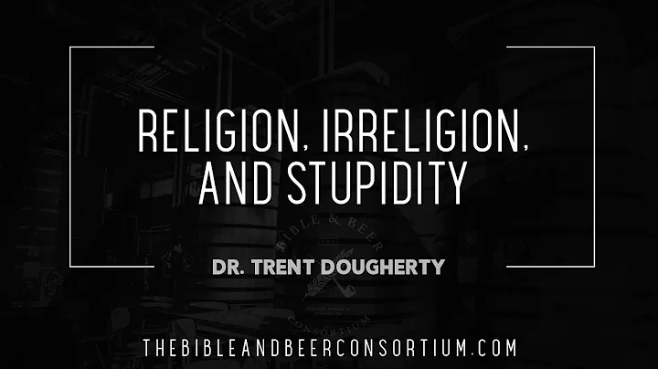 Religion, Irreligion and Stupidity - Dr. Trent Dougherty