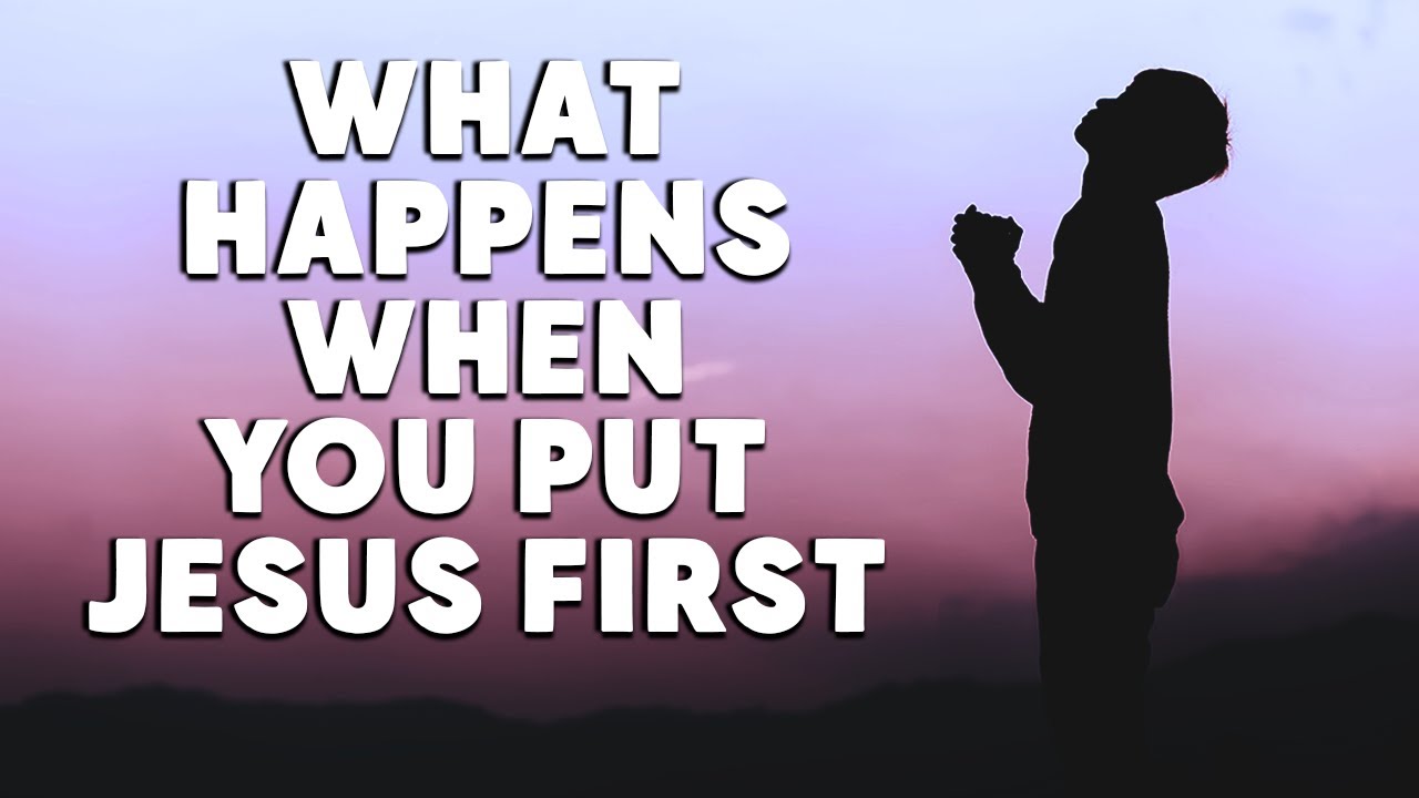 What Happens When You Put Jesus First in Your Life