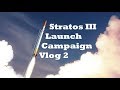 Stratos III Launch Campaign Vlog 2