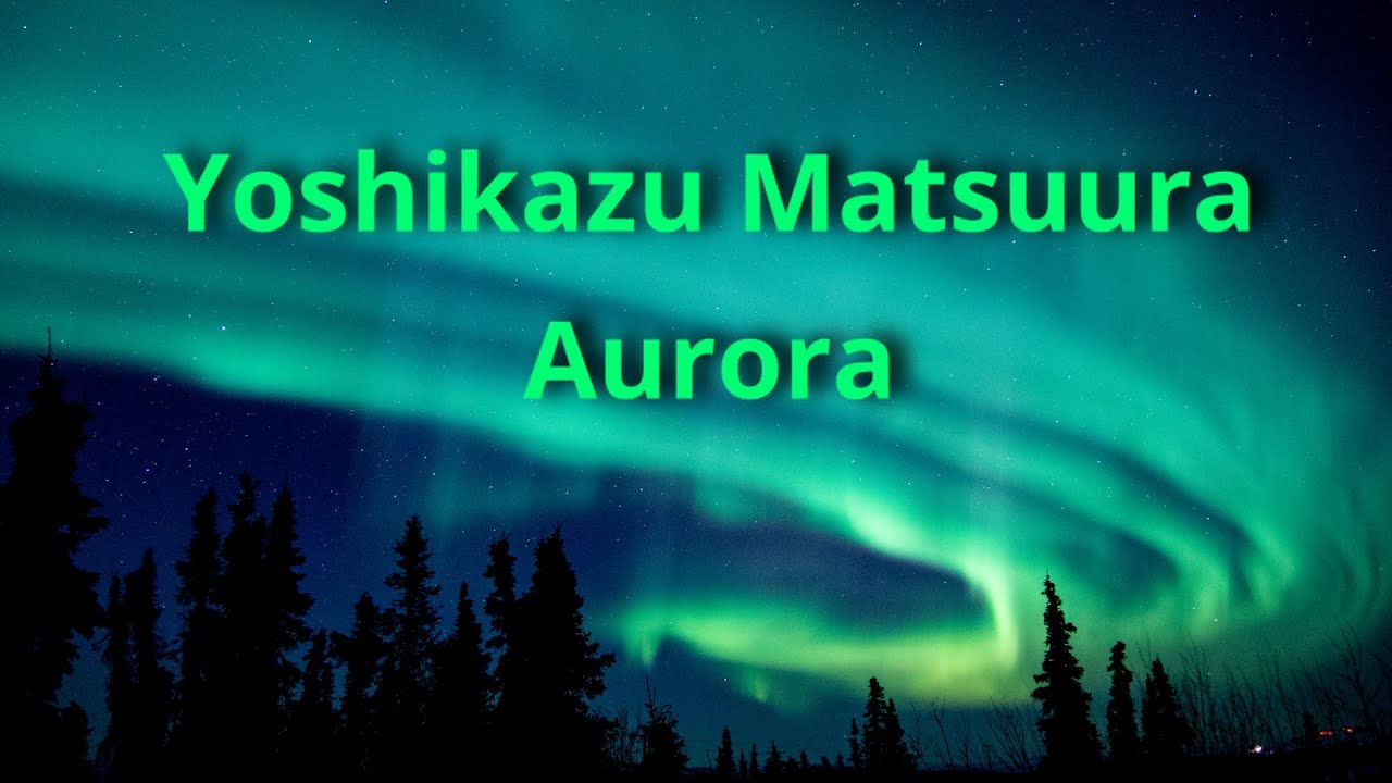 Aurora-Yoshikazu Matsuura(松浦義和） - YouTube