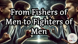 GNITN Prophecy Fulfilled: The Christian Divide Deepens wk 3: From Fishers of Men to Fighters of Men