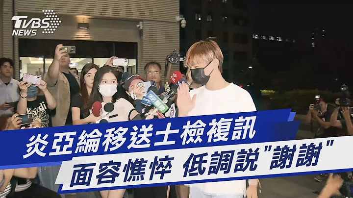 炎亚纶移送士检复讯 面容憔悴 低调说“谢谢”｜TVBS新闻  @TVBSNEWS01 - 天天要闻