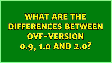 What are the differences between OVF-Version 0.9, 1.0 and 2.0?