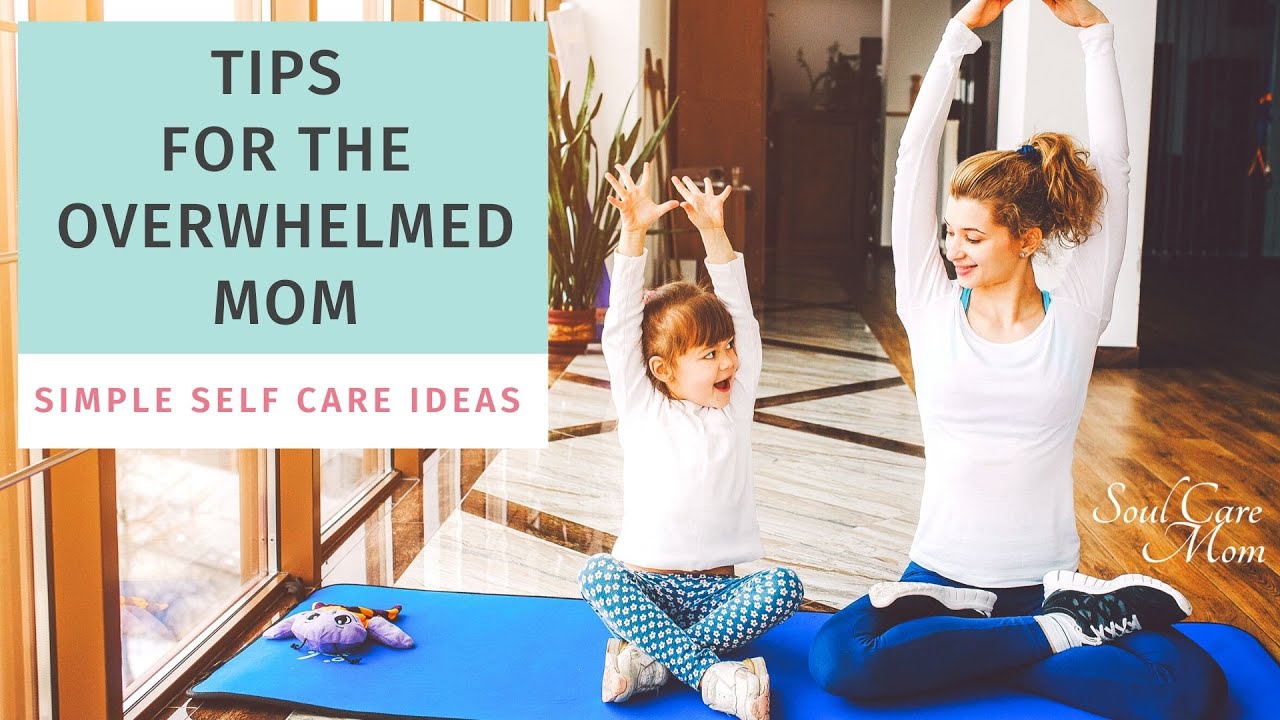 Self Care Tips for the Overwhelmed Mom - YouTube