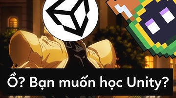 Ồ, bạn muốn học Unity? - Unity Thì Bắt Đầu Từ Đâu?