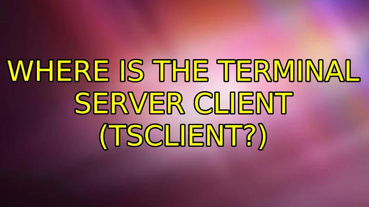 Where is the terminal server client (tsclient?) (2 Solutions!!)