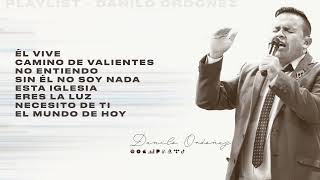 Danilo Ordoñez - Playlist de Música Cristiana - Él Vive, Camino de Valientes, Sin Él No Soy Nada