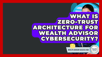 What Is Zero-Trust Architecture For Wealth Advisor Cybersecurity? - Wealth Advisor Success Hub
