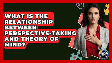 What Is The Relationship Between Perspective-Taking And Theory Of Mind? - Answers About Autism