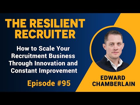 How to Scale Your Recruitment Business Through Innovation & Constant Improvement, Edward Chamberlain