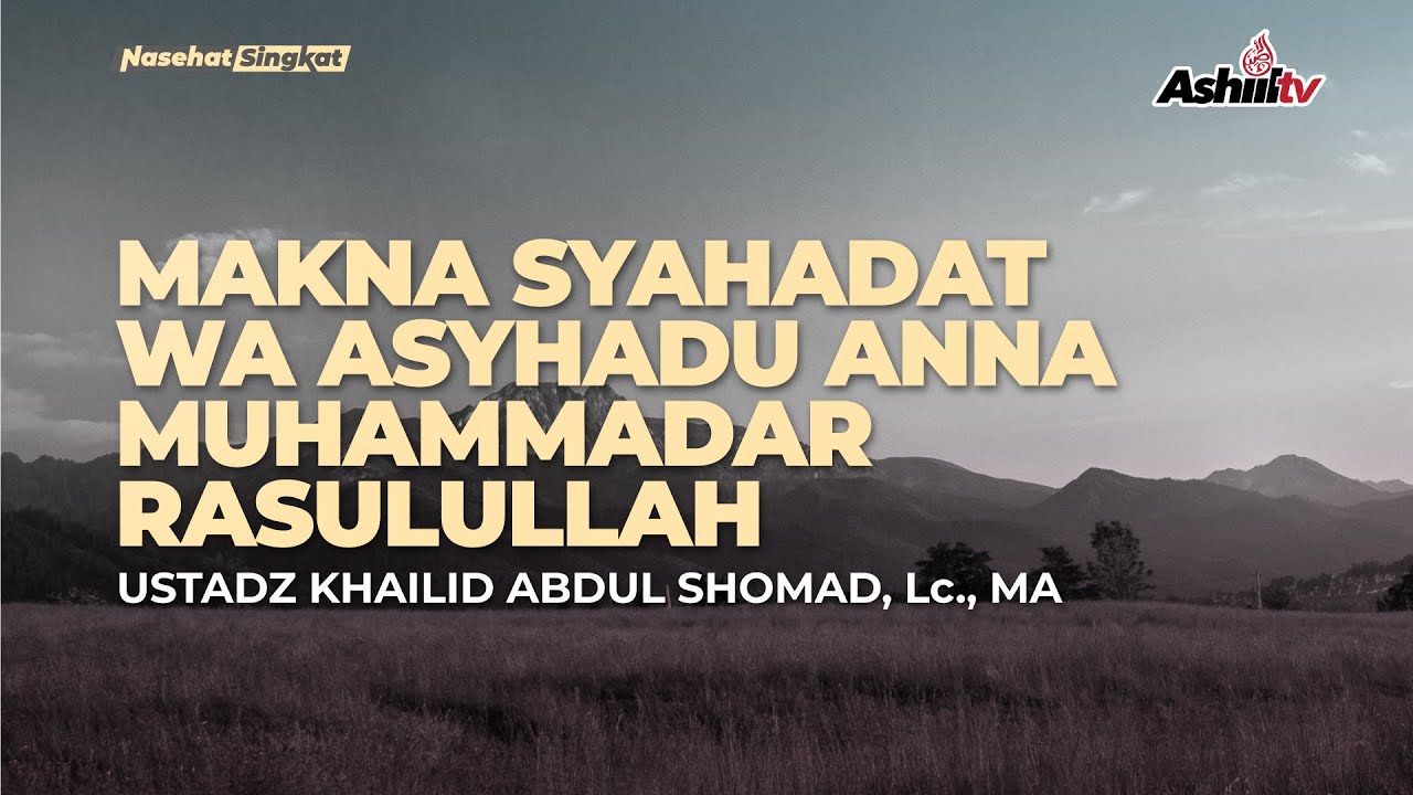 Ust Khailid Abdul Shomad - Makna Syahadat Wa Asyhadu Anna Muhammadar Rosulullah