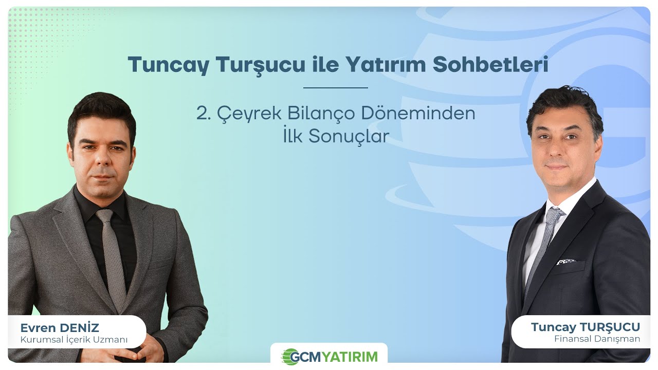 Tuncay Turşucu ile Yatırım Sohbetleri | 2. Çeyrek Bilanço Döneminden İlk Sonuçlar