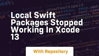 local swift packages stopped working in xcode 13