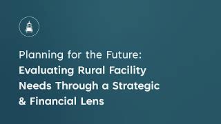 Planning for the Future: Evaluating Rural Facility Needs Through a Strategic and Financial Lens