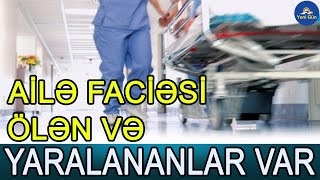 Ailə Faciəsi Ölən Və Yaralananlar Var