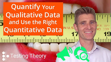 Quantify the Qualitative Data and Use the Right Quantitative Data
