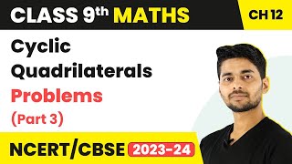 Circles - Cyclic Quadrilaterals Problems (Part 3) | Class 9 Maths Chapter 12 | CBSE 2024-25