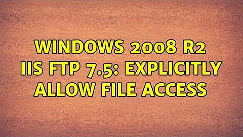 Windows 2008 R2 IIS FTP 7.5: Explicitly allow file access