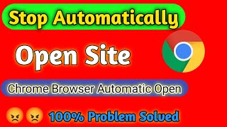 Chrome Browser Automatic Open To Site Problem || Chrome Browser Automatic Open Kay Kare 🤔