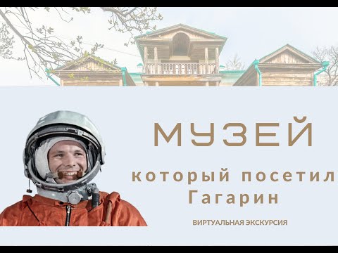 «Музей, который посетил Гагарин» (виртуальная экскурсия)
