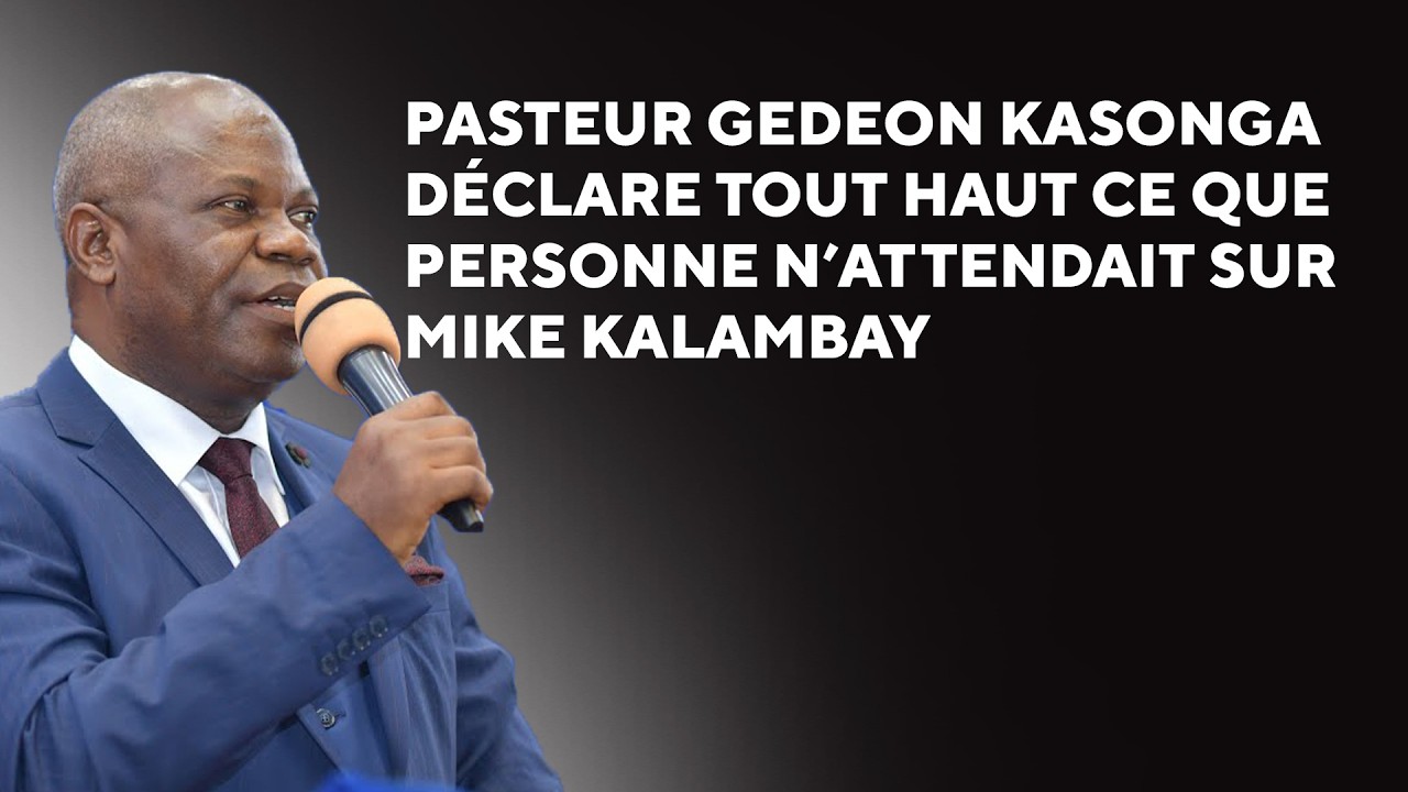 PASTEUR GEDEON KASONGA DIT L’INATTENDU SUR MIKE KALAMBAY : LA TOILE EN CHOC !