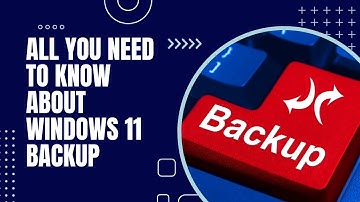 All You Need To Know About Windows 11 Backup