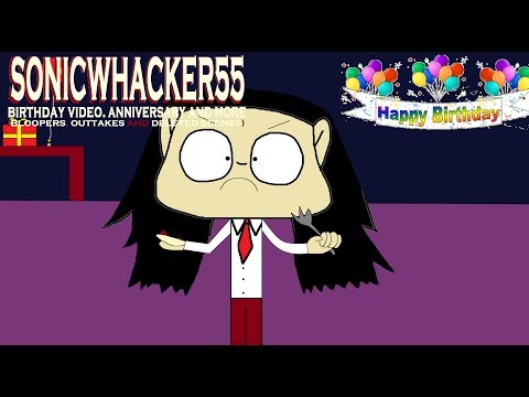 SonicWhacker55 - Birthday Video, Anniversary and More [BLOOPERS, OUTTAKES AND DELETED SCENES]